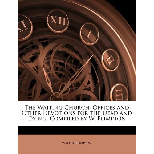 The Waiting Church: Offices and Other Devotions for the Dead and Dying, Compiled by W. Plimpton - Paperback