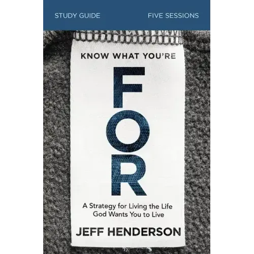Know What You're for Bible Study Guide: A Strategy for Living the Life God Wants You to Live - Paperback
