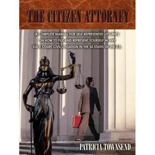 The Citizen Attorney: A Complete Manual for Self-Represented Litigants on How to File and Represent Yourself in Any State Court Civil Litiga - Paperback