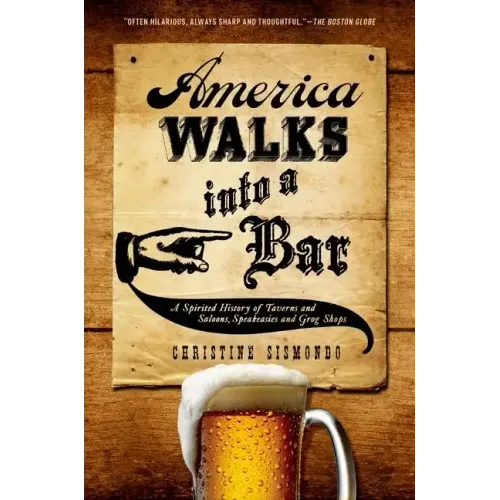 America Walks Into a Bar: A Spirited History of Taverns and Saloons, Speakeasies and Grog Shops - Paperback