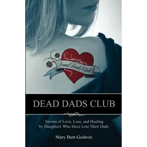 Dead Dads Club: Stories of Love, Loss, and Healing by Daughters Who Have Lost Their Dads - Paperback