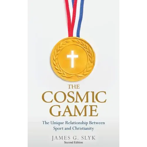 The Cosmic Game: The Unique Relationship Between Sport and Christianity - Second Edition - Paperback