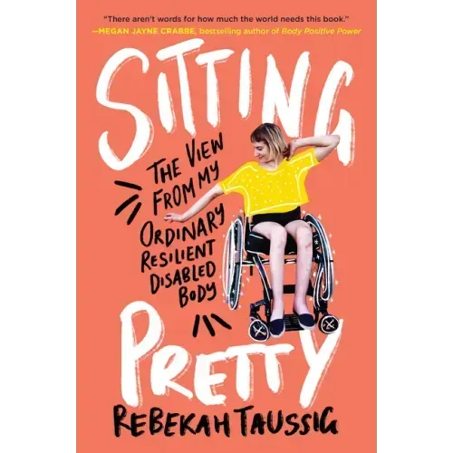 Sitting Pretty: The View from My Ordinary Resilient Disabled Body - Paperback