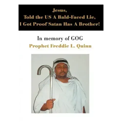 Jesus, Told the US A Bald-Faced Lie, I Got Proof Satan Has A Brother!: In memory of GOG - Hardcover