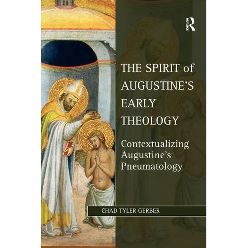 The Spirit of Augustine's Early Theology: Contextualizing Augustine's Pneumatology - Paperback