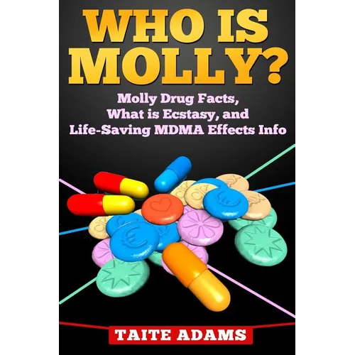 Who is Molly?: Molly Drug Facts, What is Ecstasy, and Life-Saving MDMA Effects Info - Paperback