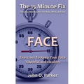 The 15 Minute Fix: FACE: Exercises To Keep Your Face Youthful and Healthy