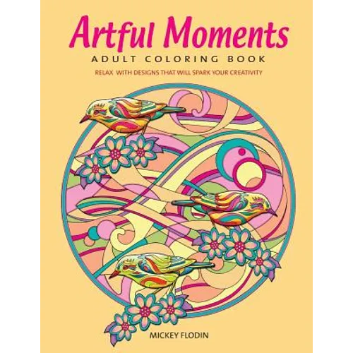 Artful Moments: Adult Coloring Book: Relax with Designs That Will Spark Your Creativity - Paperback