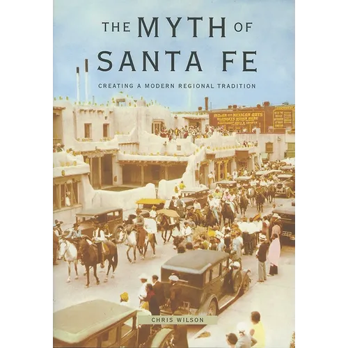 Myth of Santa Fe: Creating a Modern Regional Tradition - Paperback