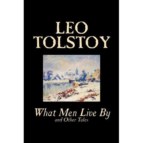 What Men Live By and Other Tales by Leo Tolstoy, Fiction, Short Stories - Paperback