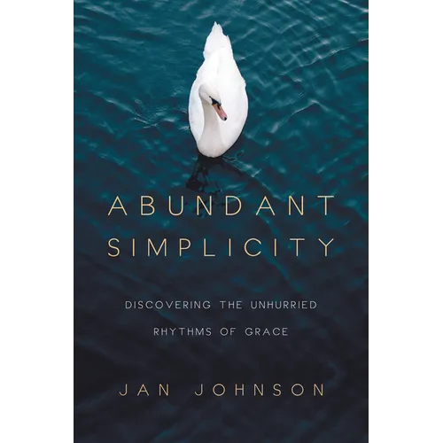 Abundant Simplicity: Discovering the Unhurried Rhythms of Grace - Paperback