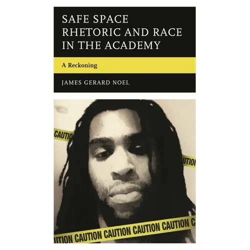 Safe Space Rhetoric and Race in the Academy: A Reckoning - Hardcover