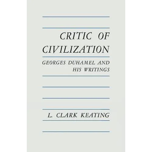 Critic of Civilization: Georges Duhamel and His Writings - Paperback