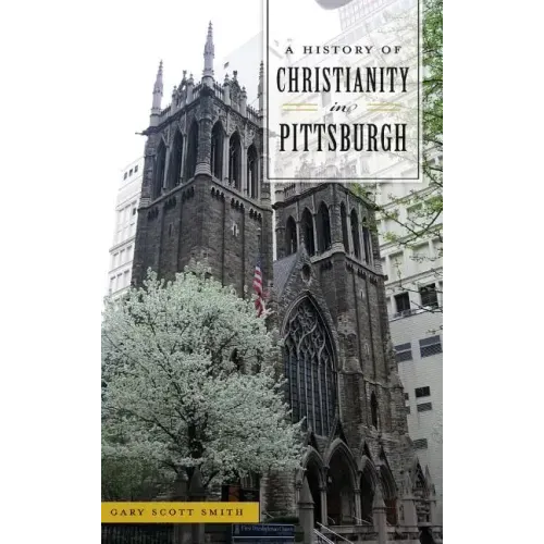 A History of Christianity in Pittsburgh - Hardcover