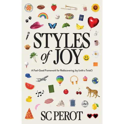 Styles of Joy: A Feel-Good Framework for Rediscovering Joy (with a Twist!) - Hardcover