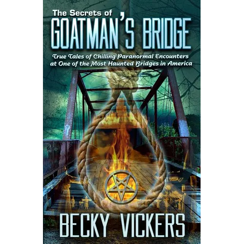 The Secrets of Goatman's Bridge: True Tales of Chilling Paranormal Encounters at One of the Most Haunted Bridges in America - Paperback