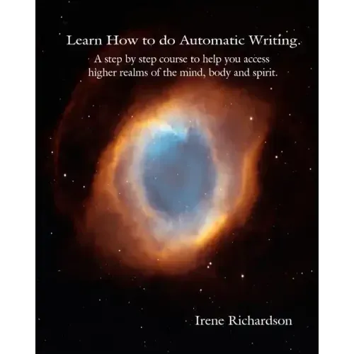 Learn How To Do Automatic Writing: A Step By Step Course To Help You Access Higher Realms Of The Mind, Body And Spirit. - Paperback