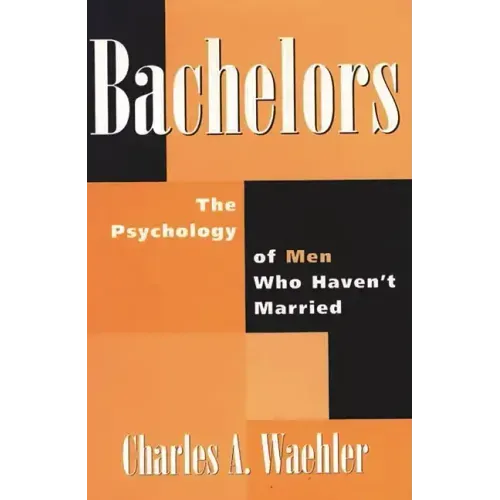 Bachelors: The Psychology of Men Who Haven't Married - Hardcover