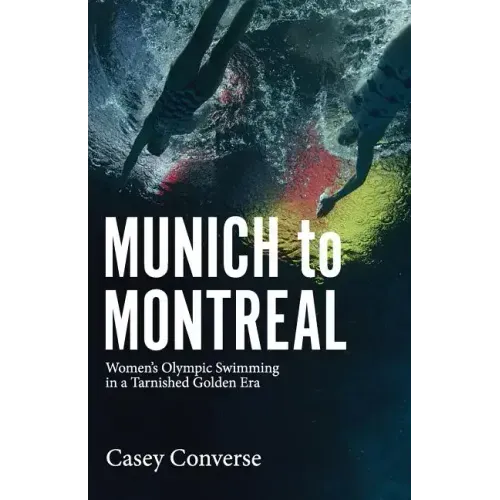 Munich to Montreal: Women's Olympic Swimming in a Tarnished Golden Era - Paperback