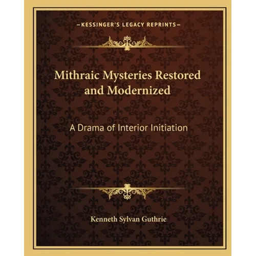 Mithraic Mysteries Restored and Modernized: A Drama of Interior Initiation - Paperback
