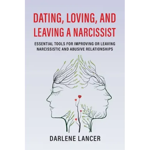 Dating, Loving, and Leaving a Narcissist: Essential Tools for Improving or Leaving Narcissistic and Abusive Relationships - Paperback