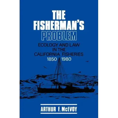 The Fisherman's Problem: Ecology and Law in the California Fisheries, 1850 1980 - Paperback