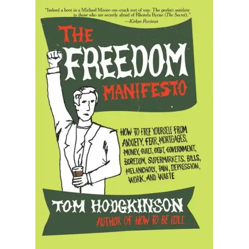 The Freedom Manifesto: How to Free Yourself from Anxiety, Fear, Mortgages, Money, Guilt, Debt, Government, Boredom, Supermarkets, Bills, Melancholy, P - Paperback