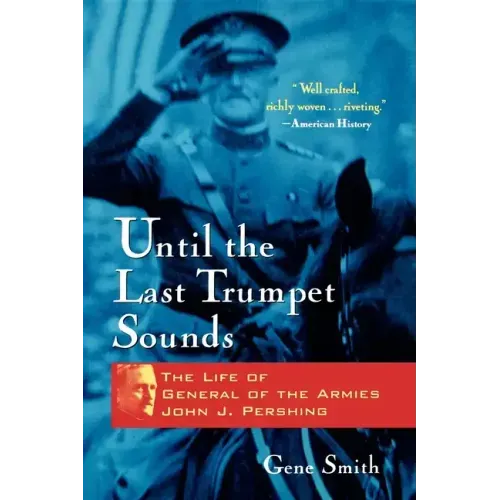 Until the Last Trumpet Sounds: The Life of General of the Armies John J. Pershing - Paperback