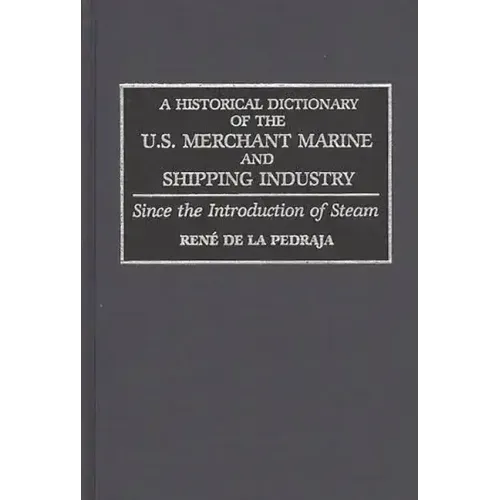 A Historical Dictionary of the U.S. Merchant Marine and Shipping Industry: Since the Introduction of Steam - Hardcover