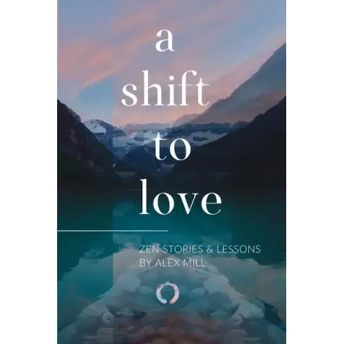 A Shift to Love: Zen Stories and Lessons by Alex Mill - Paperback