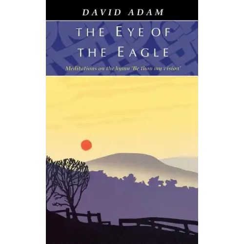 Eye of the Eagle, The - Meditations on the Hymn 'Be Thou My Vision' - Paperback