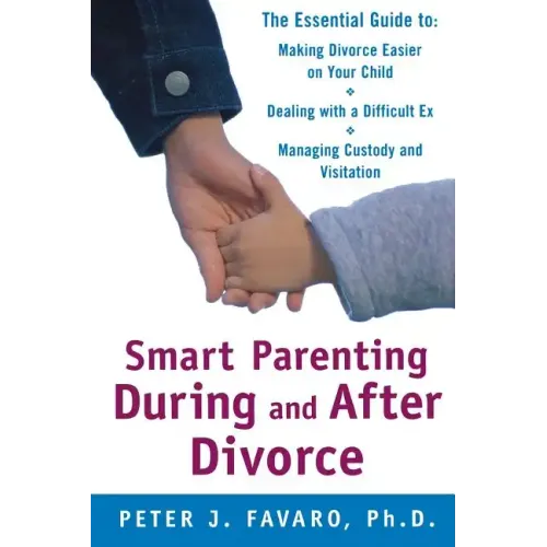 Smart Parenting During and After Divorce: The Essential Guide to Making Divorce Easier on Your Child - Paperback