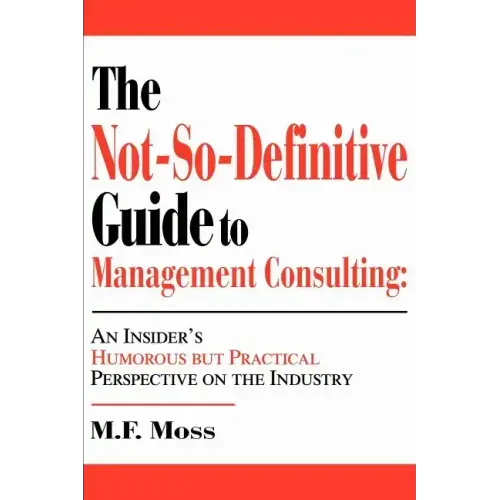 The Not-So-Definitive Guide to Management Consulting: An Insider's Humorous but Practical Perspective on the Industry - Paperback