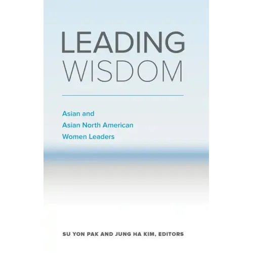 Leading Wisdom: Asian and Asian North American Women Leaders - Paperback