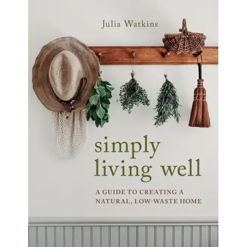Simply Living Well: A Guide to Creating a Natural, Low-Waste Home - Hardcover