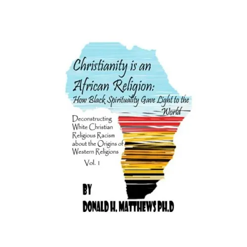 Christianity is an African Religion: How African Spirituality Gave Birth to the Light of the World. Deconstructing White Christian Religious Racism co - Paperback