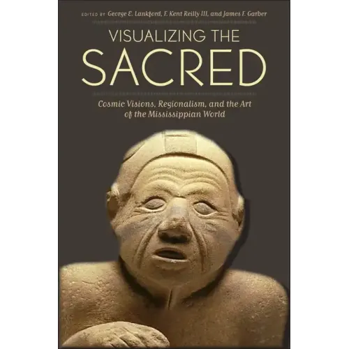Visualizing the Sacred: Cosmic Visions, Regionalism, and the Art of the Mississippian World - Paperback