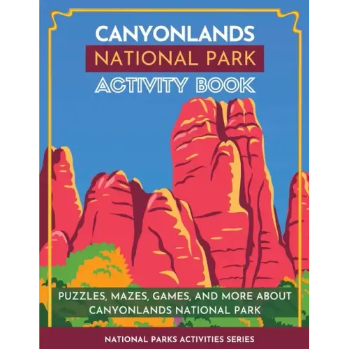 Canyonlands National Park Activity Book: Puzzles, Mazes, Games, and More About Canyonlands National Park - Paperback