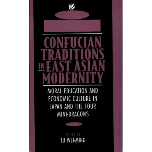 Confucian Traditions in East Asian Modernity: Moral Education and Economic Culture in Japan and the Four Mini-Dragons - Paperback