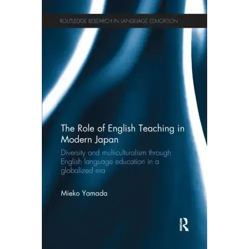 The Role of English Teaching in Modern Japan: Diversity and Multiculturalism Through English Language Education in a Globalized Era - Paperback