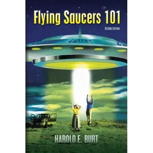 Flying Saucers 101: Everything You Ever Wanted To Know About UFOs and Alien Beings - Paperback