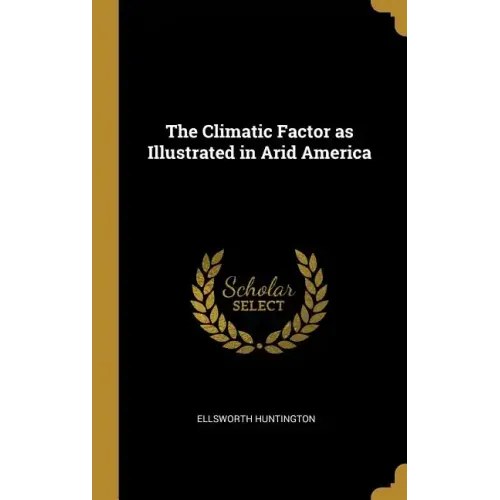 The Climatic Factor as Illustrated in Arid America - Hardcover