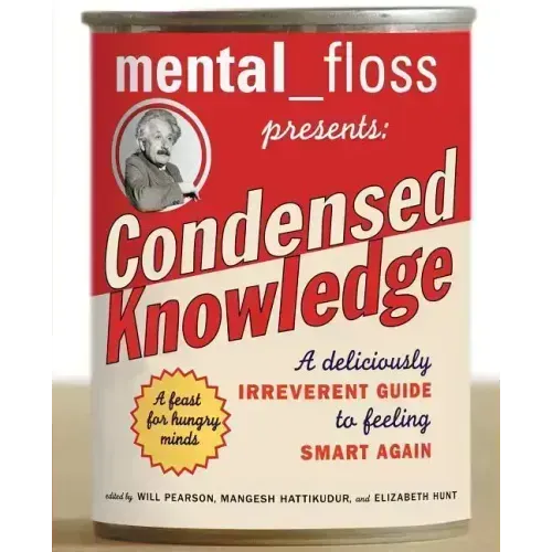 Mental Floss Presents Condensed Knowledge: A Deliciously Irreverent Guide to Feeling Smart Again - Paperback