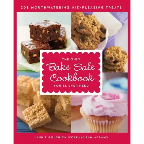 The Only Bake Sale Cookbook You'll Ever Need: 201 Mouthwatering, Kid-Pleasing Treats - Paperback