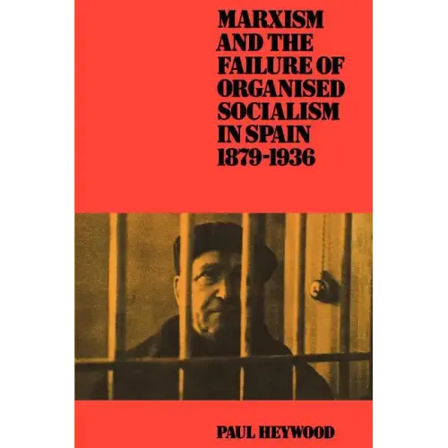 Marxism and the Failure of Organised Socialism in Spain, 1879 1936 - Paperback