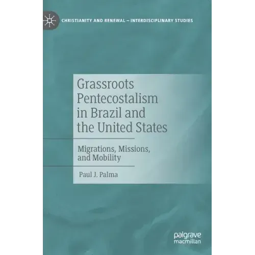 Grassroots Pentecostalism in Brazil and the United States: Migrations, Missions, and Mobility - Hardcover