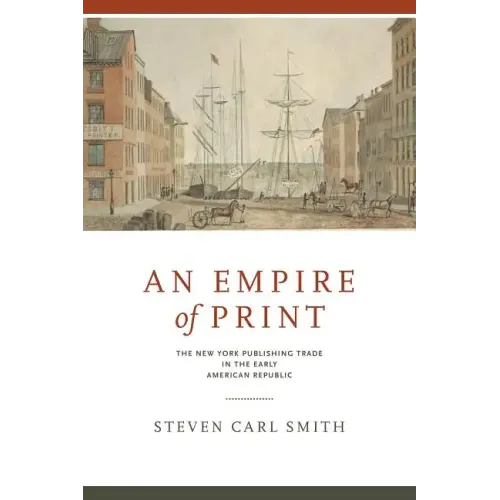 An Empire of Print: The New York Publishing Trade in the Early American Republic - Paperback