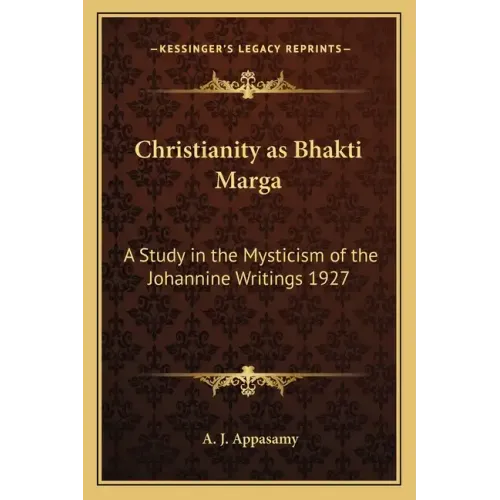 Christianity as Bhakti Marga: A Study in the Mysticism of the Johannine Writings 1927 - Paperback
