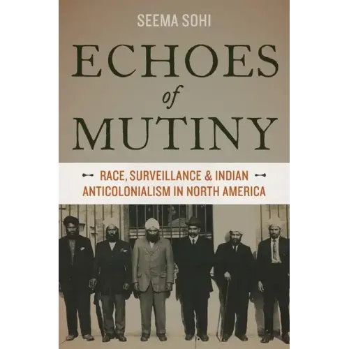 Echoes of Mutiny: Race, Surveillance, and Indian Anticolonialism in North America - Paperback