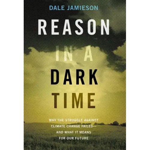 Reason in a Dark Time: Why the Struggle Against Climate Change Failed -- And What It Means for Our Future - Paperback
